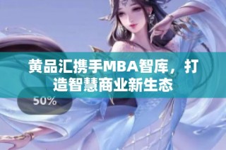 黄品汇携手mba智库，打造智慧商业新生态