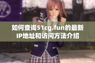 如何查询51cg.fun的最新ip地址和访问方法介绍