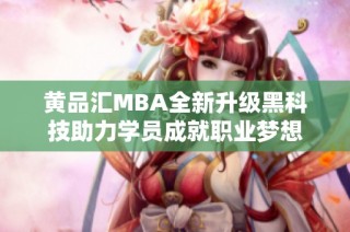 黄品汇mba全新升级黑科技助力学员成就职业梦想