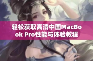 轻松获取高清中国macbook pro性能与体验教程