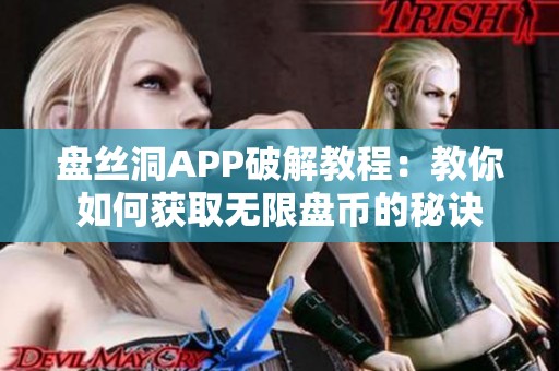 盘丝洞app破解教程：教你如何获取无限盘币的秘诀