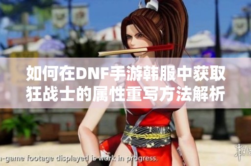 如何在dnf手游韩服中获取狂战士的属性重写方法解析